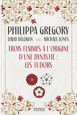 Télécharger le livre :  Trois Femmes à l'origine d'une dynastie : les Tudors