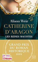 Télécharger le livre :  Catherine d'Aragon : La Première Reine (Grand Prix du Roman Historique)
