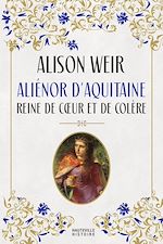 Télécharger le livre :  Aliénor d'Aquitaine : Reine de coeur et de colère
