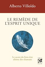 Télécharger le livre :  Le remède de l'esprit unique - Le secret du bien-être ultime des chamans