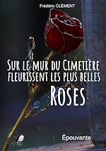 Télécharger le livre :  Sur le Mur du Cimetière fleurissent les plus belles Roses