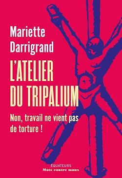 Télécharger le livre :  L'Atelier du Tripalium : Non, travail ne vient pas de torture !
