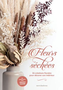 Télécharger le livre :  Fleurs séchées - 26 créations florales pour décorer son intérieur