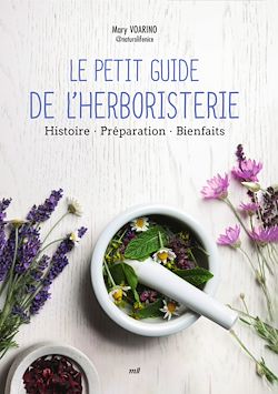 Télécharger le livre :  Le Petit Guide de l'herboristerie : Histoire, Préparation, Bienfaits