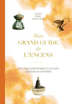 Télécharger le livre :  Mon grand guide de l'encens : Tout pour comprendre et utiliser l'encens au quotidien