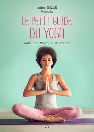 Le Petit Guide du yoga : Initiation, Pratique, Relaxation | Gonzalez, Lauriane. Auteur