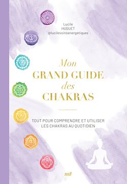 Télécharger le livre :  Mon grand guide des chakras : Tout pour comprendre et utiliser les chakras au quotidien