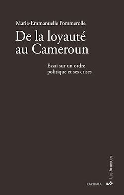 Télécharger le livre :  De la loyauté au Cameroun. Essai sur un ordre politique et ses crises