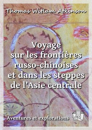 Téléchargez le livre :  Voyage sur les frontières russo-chinoises et dans les steppes de l'Asie centrale