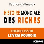 Télécharger le livre :  Histoire mondiale des riches. Pourquoi ils sont le vrai pouvoir