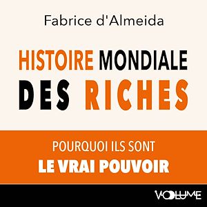 Téléchargez le livre :  Histoire mondiale des riches. Pourquoi ils sont le vrai pouvoir