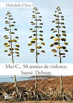 Télécharger le livre :  Moi C., 50 années de violence. Sauvé. Debout.