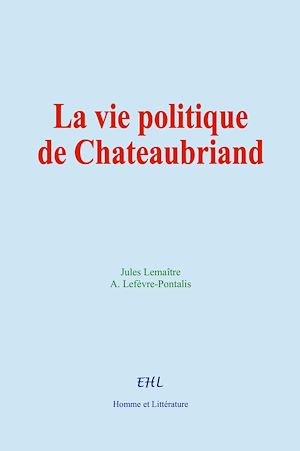 Téléchargez le livre :  La vie politique de Chateaubriand