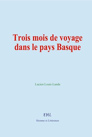 Téléchargez le livre :  Trois mois de voyage dans le pays Basque