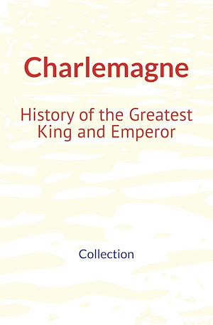 Download the eBook: Charlemagne : History of the Greatest King and Emperor