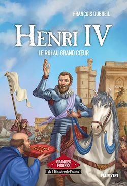 Télécharger le livre :  Henri IV - Le roi au grand coeur