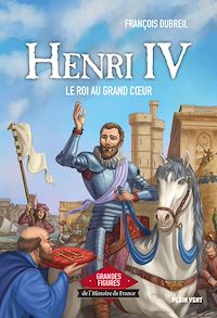 Téléchargez le livre :  Henri IV - Le roi au grand coeur