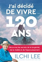 Télécharger le livre :  J'ai décidé de vivre 120 ans - Découvrez les secrets de la longévité, de la vitalité et de l'épanouissement
