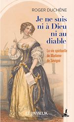 Download this eBook Je ne suis ni à Dieu ni au diable : La vie spirituelle de Madame de Sévigné