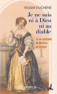 Téléchargez le livre :  Je ne suis ni à Dieu ni au diable : La vie spirituelle de Madame de Sévigné
