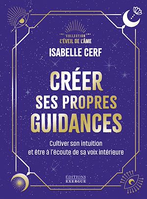 Téléchargez le livre :  Créer ses propres guidances - Cultiver son intuition et être à l'écoute de sa voix intérieure