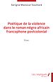Télécharger le livre :  Poétique de la violence dans le roman négro-africain francophone postcolonial
