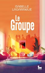 Télécharger le livre :  Le Groupe: Isabelle Lagarrigue, l'autrice de C'est l'histoire d'un amour, Grand Prix des blogueurs littéraires 2025
