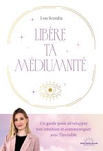 Download this eBook Libère ta médiumnité - Un guide pour développer ton intuition et communiquer avec l'invisible