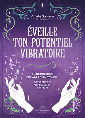 Download the eBook: Éveille ton potentiel vibratoire - Un guide pratique des arts divinatoires : cartomancie, manifestation, pendule