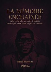 Téléchargez le livre :  La mémoire enchaînée - À la recherche de notre identité, brisée par l'exil, effacée par les maîtres
