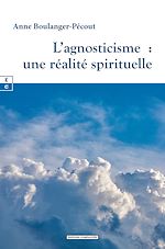 Télécharger le livre :  L'agnosticisme : une réalité spirituelle