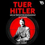 Télécharger le livre :  Tuer Hitler : Les 42 tentatives d'assassinat du Führer