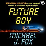 Télécharger le livre :  Future Boy : Retour vers le futur et mon voyage à travers le continuum espace-temps