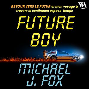 Téléchargez le livre :  Future Boy : Retour vers le futur et mon voyage à travers le continuum espace-temps