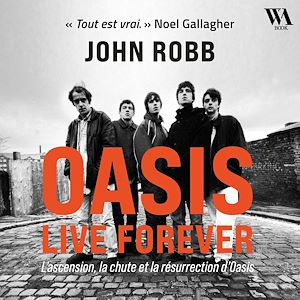 Téléchargez le livre :  OASIS, Live Forever : La naissance, la chute et la résurrection d'OASIS