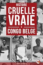 Télécharger le livre :  Histoire Cruelle Et Vraie Du Congo Belge