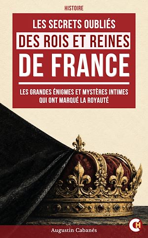 Téléchargez le livre :  Les Secrets Oubliés des Rois et Reines de France