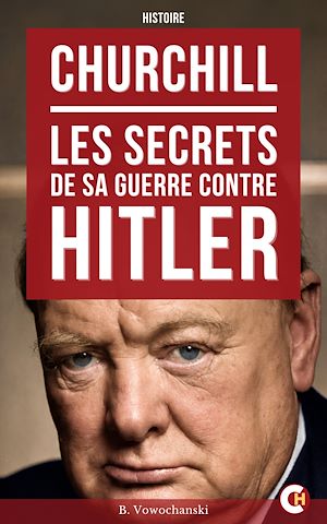 Téléchargez le livre :  Churchill : Les Secrets de sa guerre contre Hitler