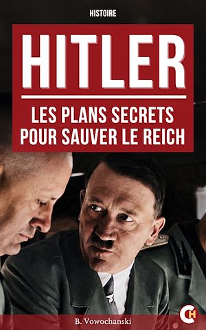 Téléchargez le livre :  Hitler : Les Plans secrets pour sauver le Reich
