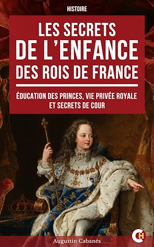 Téléchargez le livre :  Les Secrets de l'enfance des rois de France
