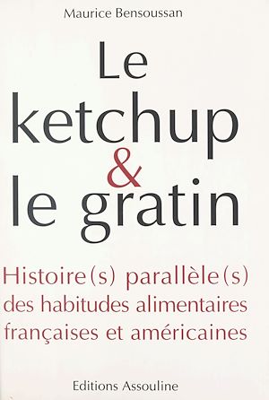 Téléchargez le livre :  Le ketchup et le gratin : Histoire(s) parallèle(s) des habitudes alimentaires françaises et américaines