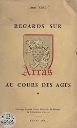 Télécharger le livre :  Regards sur Arras au cours des âges