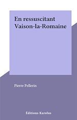 Télécharger le livre :  En ressuscitant Vaison-la-Romaine