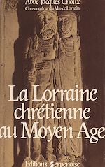 Télécharger le livre :  La Lorraine chrétienne au Moyen âge