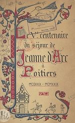 Télécharger le livre :  Cinquième centenaire du séjour de Jeanne d'Arc à Poitiers