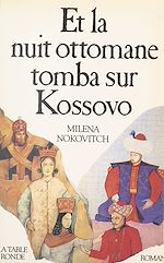 Télécharger le livre :  Et la nuit ottomane tomba sur Kossovo