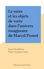 Télécharger le livre :  Le verre et les objets de verre dans l'univers imaginaire de Marcel Proust