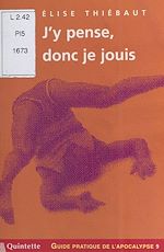Télécharger le livre :  Guide pratique de l'apocalypse (9) : J'y pense, donc je jouis