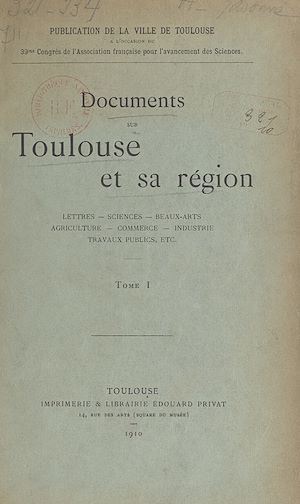 Téléchargez le livre :  Documents sur Toulouse et sa région : lettres, sciences, beaux-arts, agriculture, commerce, industrie, travaux publics, etc. (1)