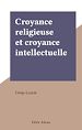 Télécharger le livre :  Croyance religieuse et croyance intellectuelle